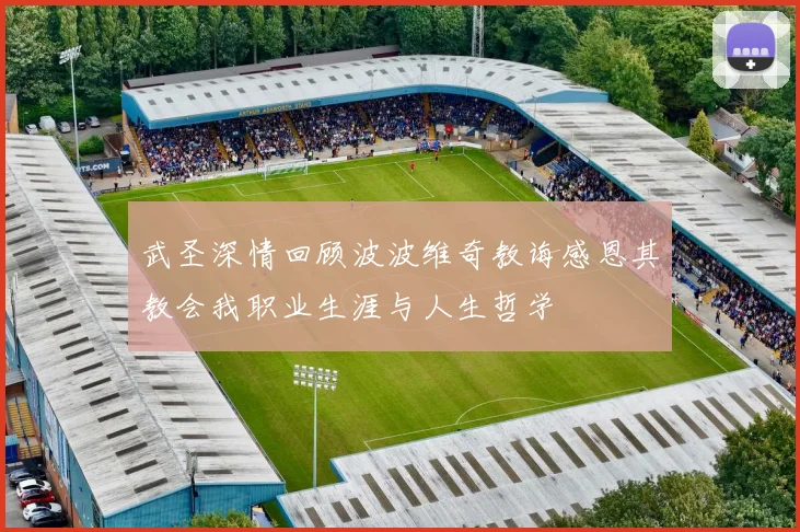 武圣深情回顾波波维奇教诲感恩其教会我职业生涯与人生哲学